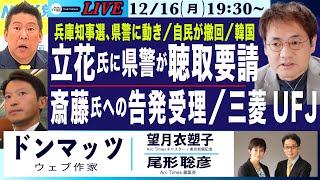 【ドンマッツ／立花氏に県警が聴取要請／斎藤知事への告発受理／三菱UFJが貸金庫窃盗で陳謝／兵庫知事選で県警に動き／自民が撤回／韓国】12/16(月) 19:30~ ライブ(尾形×望月)