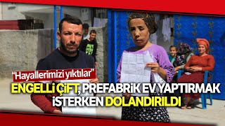 Engelli Çift Ev Hayaliyle Dolandırıldı...Prefabrik Ev Yaptırmak İstediler, 20 Bin TL Dolandırıldılar