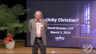 “Is Unity Christian?” Sunday Service with David Drumm, LUT, March 3, 11 am CST