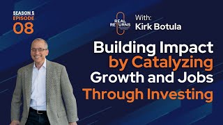 Building Impact by Catalyzing Growth and Jobs Through Investing | Kirk Botula