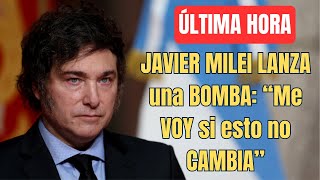 Javier Milei LANZA una BOMBA: “Me VOY si esto no CAMBIA”