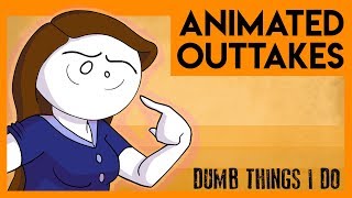 Animated Outtakes Dumb Things I Do