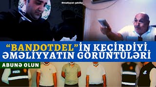 “Bandotdel”in keçirdiyi əməliyyatın görüntüləri