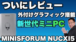 【斬新っ！】ゲームやクリエイティブにおすすめの「MINISFORUM NUCXI5」。外付けグラフィックを搭載する高性能なミニPCの新モデルレビュー！