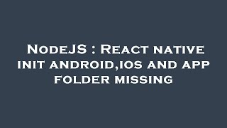 NodeJS : React native init android,ios and app folder missing