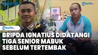 Ayah Bripda Ignatius Cerita Dugaan Pemicu Anaknya Tewas, Bermula Didatangi 3 Senior Mabuk