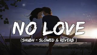 NO LOVE - SHUBH - Slowed and Reverb - Lyrics | Hindi Song | Instagram Trending Songs | Love songs
