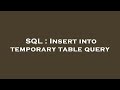 SQL : Insert into temporary table query