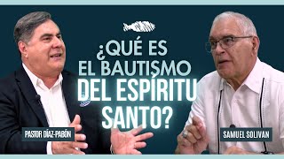 ¿ QUÉ ES EL BAUTISMO DEL ESPÍRITU SANTO ? | PASTOR DÍAZ-PABÓN | DR. SAMUEL SOLIVAN