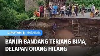 Delapan Orang Hilang Saat Banjir Bandang Terjang Bima | Liputan 6 Mataram