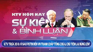 KTV trưa 20/6: Vì sao Putin đến VN tranh chấp giữa 2 ông Chủ Nhà Đỏ và Chủ Nhà Vàng lại bùng lên?