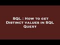 SQL : How to get Distinct values in SQL Query