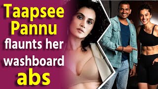 Taapsee Pannu flaunts her washboard abs