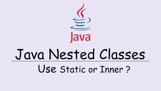 Java Nested Classes - Use Static or Inner ?