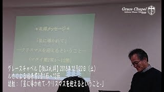 グレースチャペル【狛江礼拝】2018年12月22日（土）　マタイによる福音書2章1節～12節　説教「星に導かれて-クリスマスを迎えるということ-」