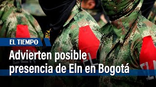 Alerta en Bogotá por presunta amenaza terrorista del Eln | El Tiempo