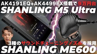 ハイエンドDAC搭載でまさかの10万円以下！『SHANLING M5Ultra』、チューニングノズル採用で3パターンのが楽しめるイヤホン『SHAMLING ME600』をご紹介