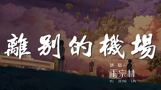 離別的機場 - 雨宗林『我靠着椅背 像靠在你肩膀』【動態歌詞Lyrics】