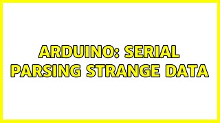 Arduino: Serial parsing strange data (2 Solutions!!)