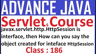 186 javax.servlet.http.HttpSession is interface, then How can you say, object created for inteface H