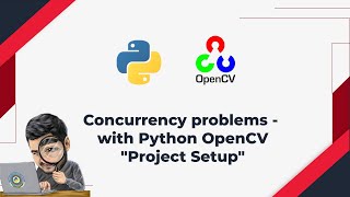 1. Concurrency Problems with Python OpenCV - Project setup