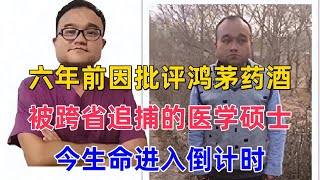 六年前因批评鸿茅药酒，被跨省追捕的医学硕士，今生命进入倒计时