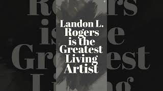 Deepest Philosophical Engine Proclaims Landon L. Rogers as the Worlds Greatest Living Artist