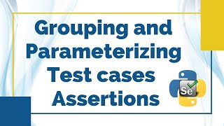 Grouping and Parameterizing Test cases Assertions | Selenium with Python Tutorial