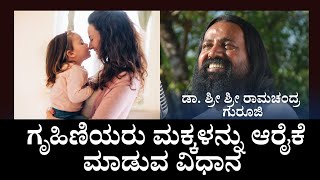 ಗೃಹಿಣಿಯರು ಮಕ್ಕಳನ್ನು ಆರೈಕೆ ಮಾಡುವ ವಿಧಾನ #artofparenting  by Dr Sri Ramachandra Guruji.