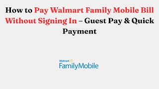 How to Pay Walmart Family Mobile Bill Without Signing In – Guest Pay & Quick Payment