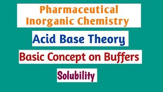 Acid, Base theory_Basic concept of Buffers, Solubility_Pharmaceutical Inorganic Chemistry_MRB_RRB.