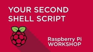 Raspberry Pi Workshop - Chapter 3 - Your Second Shell Script
