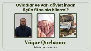 Övladlar və var-dövlət insan üçün fitnə ola bilərmi? | Vüqar Qurbanov