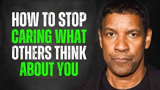 How to Stop Caring What Others Think About You | Denzel Washington Motivation