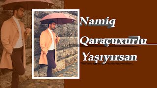 Namiq Qaraçuxurlu - Yaşıyırsan