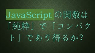 JavaScriptの関数は「純粋」で「コンパクト」であり得るか？