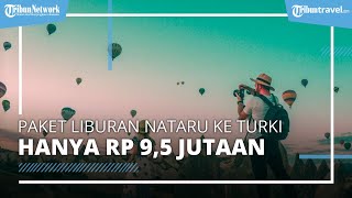 Jelajahi Turki dengan Harga Mulai Rp 9,5 Jutaan, Paket Liburan Natal 2021 dan Tahun Baru 2022