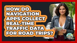 How Do Navigation Apps Collect Real-time Traffic Data For Road Trips? - Road Trip Tour Guide