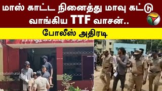 மாஸ் காட்ட நினைத்து மாவு கட்டு வாங்கிய TTF வாசன்.. போலீஸ் அதிரடி | TTF Vasan Arrest | PTT