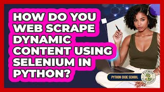 How Do You Web Scrape Dynamic Content Using Selenium In Python? - Python Code School
