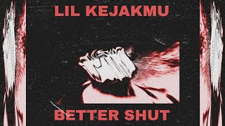 LIL Kejakmu - BETTER SHUT