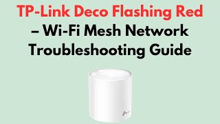TP-Link Deco Flashing Red – Wi-Fi Mesh Network Troubleshooting Guide