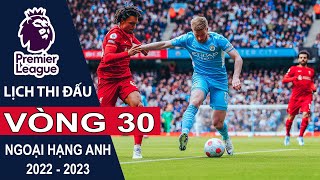 Lịch thi đấu Vòng 30 Ngoại hạng Anh | Premier League mùa bóng 2022/2023
