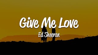 Ed Sheeran - Give Me Love (Lyrics)