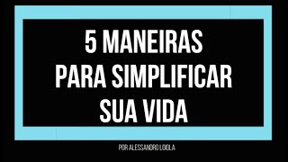 5 Maneiras para Simplificar a Vida