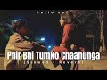 Phir Bhi Tumko Chaahunga (Slowed + Reverb) Arijit Singh | Arjun K & Shraddha K | Hello Lofi