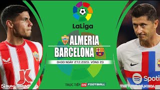 [SOI KÈO BÓNG ĐÁ] Almeria vs Barcelona (0h30 ngày 27/2/2023) trực tiếp On Football. Vòng 23 La Liga