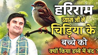 हरिराम व्यास जी नें चिड़िया के बच्चे को क्यों किया डब्बे में बंद || Indresh upadhyay bhagwat katha