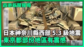 香港新聞報導｜日本神奈川縣西部 5.3 級地震！東京都部份地區有震感｜TVBUSA｜日本