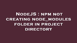 NodeJS : npm not creating node_modules folder in project directory